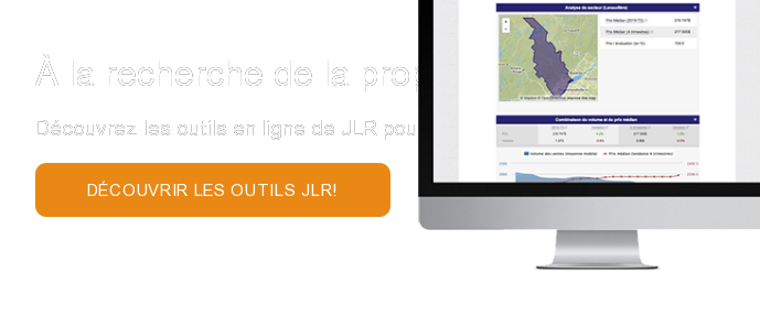 À la recherche de la propriété de vos rêves? Découvrez les outils en ligne de JLR pour faire un choix éclairé en immobilier! Découvrir les outils JLR!